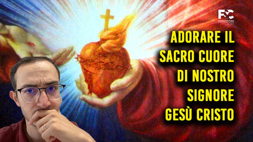 Cosa significa adorare il Sacro Cuore di Cristo?