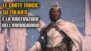 187. Le carte Magic su Tolkien e la ridefinizione dell'immaginario