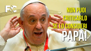 Non puoi criticarlo se è il Papa!